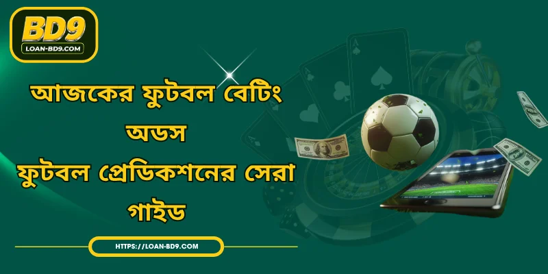 আজকের ফুটবল বেটিং অডস - ফুটবল প্রেডিকশনের সেরা গাইড